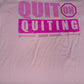 Pink Quit On Quitting Shirt