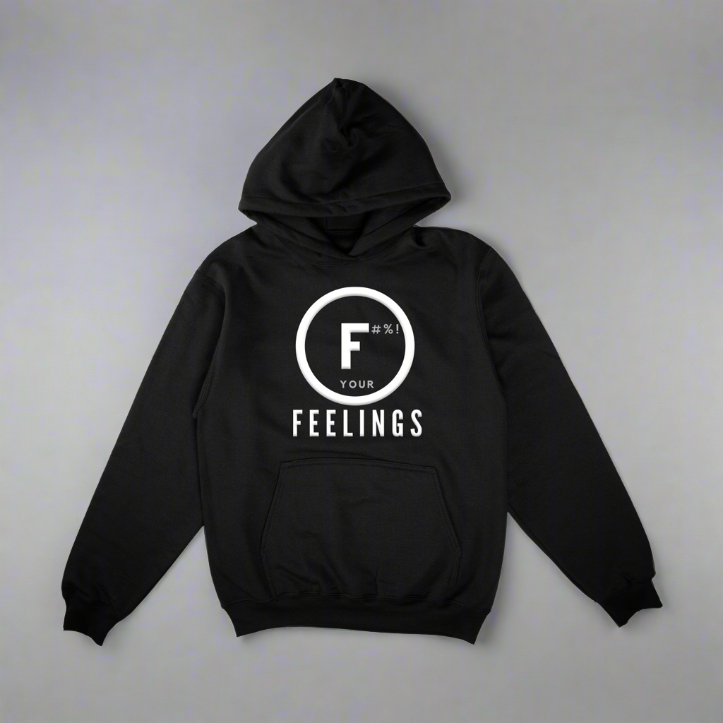 F#%! YOUR FEELINGS HOODIE